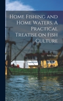Home Fishing and Home Waters. A Practical Treatise on Fish Culture 1017537623 Book Cover