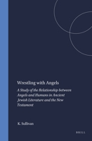 Wrestling With Angels: A Study of the Relationship Between Angels and Humans in Ancient Jewish Literature and the New Testament (Arbeiten Zur Geschichte ... Judentums Und Des Urchristentums, Bd. 55.) 9004132244 Book Cover