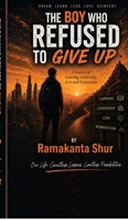 The Boy Who Refused to Give Up: A Journey of Learning, Leadership, Love and Reinvention B0HC7X35TD Book Cover
