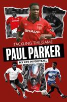 Tackling the Game: Paul Parker, My Life in Football 1836801882 Book Cover