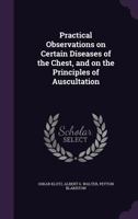 Practical Observations on Certain Diseases of the Chest, and on the Principles of Auscultation 1347375775 Book Cover