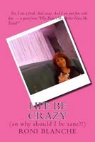 Life Be Crazy (so why should I be sane?!) 0692719008 Book Cover