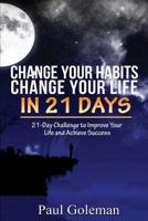 Change Your Habits, Change Your Life in 21 Days: 21-Day Challenge to Improve Your Life 1533660182 Book Cover