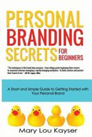 Personal Branding Secrets for Beginners: A Short and Simple Guide to Getting Started with Your Personal Brand (Short and Simple Series) 0692222642 Book Cover