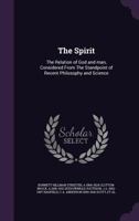 The Spirit; the Relation of God and Man, Considered From the Standpoint of Recent Philosophy and Science 1022166409 Book Cover