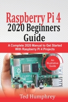 Raspberry Pi 4 2020 Beginners Guide: A Complete 2020 Manual to get started with Raspberry pi 4 Projects B08D4VRRCV Book Cover