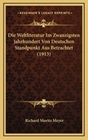 Die Weltliteratur Im Zwanzigsten Jahrhundert Von Deutschen Standpunkt Aus Betrachtet (1913) 116760282X Book Cover