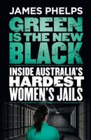 Green Is The New Black: Inside Australia's Hardest Women's Jails 0143782827 Book Cover