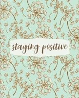 Staying Positive: Inspirational Floral College Ruled Notebook, Writing Notebook Journal, Notebook for Journaling, School and Work Notebook, 7.5 x 9.25 Inches 1676533257 Book Cover