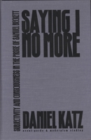 Saying I No More: Subjectivity and Consciousness in the Prose of Samuel Beckett (Avant-Garde and Modernist Studies) 0810116820 Book Cover