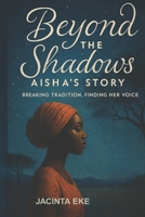 Beyond the Shadows: Aisha’s Story 1068184914 Book Cover