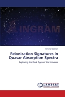 Reionization Signatures in Quasar Absorption Spectra: Exploring the Dark Ages of the Universe 3843394296 Book Cover