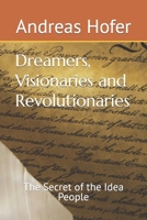 Dreamers, Visionaries and Revolutionaries: The Secret of the Idea People B09TFF1FLV Book Cover