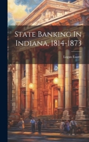 State Banking In Indiana, 1814-1873 1022354361 Book Cover