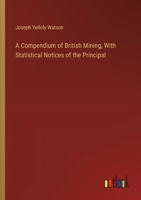 A Compendium of British Mining, With Statistical Notices of the Principal 3385117240 Book Cover