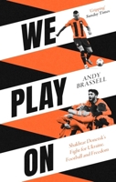 We Play On: Shakhtar Donetsk's Fight for Ukraine, Football and Freedom: Shakhtar Donetsk's Fight for Ukraine, Football and Freedom 1472148088 Book Cover