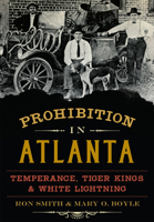 Prohibition in Atlanta: Temperance, Tiger Kings & White Lightning 1626196060 Book Cover