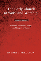 The Early Church at Work and Worship - Volume 3: Worship, Eucharist, Music, and Gregory of Nyssa 1608993663 Book Cover