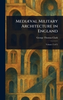Mediæval Military Architecture in England 1023440474 Book Cover