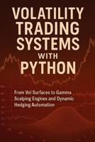 Volatility Trading Systems with Python: From Vol Surfaces to Gamma Scalping Engines and Dynamic Hedging Automation: Real-Time Volatility Engines, ... Risk Automation for Modern Markets B0G3GX661F Book Cover