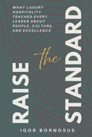 Raise the Standard: What Luxury Hospitality Teaches Every Leader About People, Culture, and Excellence B0H2QFVBWF Book Cover