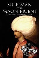 Suleiman the Magnificent: A Life from Beginning to End 1974603156 Book Cover