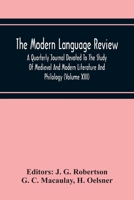 The Modern Language Review; A Quarterly Journal Devoted To The Study Of Medieval And Modern Literature And Philology (Volume Xiii) 9354215653 Book Cover