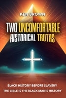 Two Uncomfortable Historical Truths: Biblical History Is Black History B0FBJTY3SS Book Cover