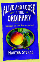 Alive And Loose in the Ordinary: Stories of the Incarnation 0819221554 Book Cover