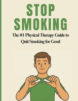 STOP SMOKING: The #1 Physical Therapy Guide to Quit for Good B0FRRB2V3J Book Cover