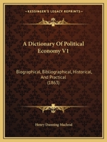 A Dictionary of Political Economy: Biographical, Bibliographical, Historical, and Practical, Volume 1 1146715668 Book Cover