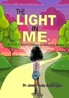 The Light In Me: A Tool to Assist Children in Defeating Bullies: A Tool to Assist Children in Defeating Bullies 0578356295 Book Cover