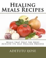 Healing Meals Recipes: Meals that Help the Body Achieve its Self Healing process 1450571077 Book Cover