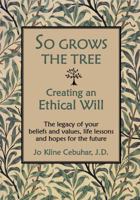 SO GROWS THE TREE - Creating an Ethical Will: The legacy of your beliefs and values, life lessons and hopes for the future 0966185137 Book Cover
