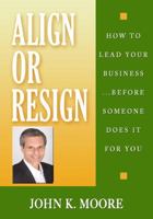 Align or Resign: How to Lead Your Business Before Someone Else Does It for You 0970805039 Book Cover