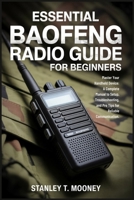 Essential Baofeng Radio Guide for Beginners: Master Your Handheld Device: A Complete Manual to Setup, Troubleshooting, and Pro Tips for Reliable Communication. B0GDVVMQ1M Book Cover
