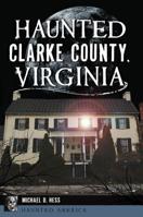 Haunted Clarke County, Virginia 146714228X Book Cover