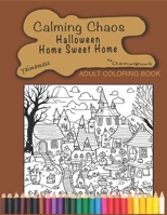 Calming Chaos: Home Sweet Home: : A Haunted Home themed Coloring book to celebrate Halloween B0C9KTRJZ7 Book Cover