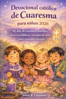 Devocional católico de Cuaresma para niños 2026: 40 días de oraciones sencillas, historias bíblicas y acciones de amor para corazones jóvenes (Spanish Edition) B0GLMSTXTK Book Cover