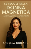 Le Regole della Donna Magnetica: carisma, fascino, femminilità (Italian Edition) B0FMNZDBLC Book Cover