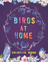 Birds at Home Coloring Book: It is as if each beat of the bird's wings forms part of a sonnet to the air. B099C8S5F7 Book Cover