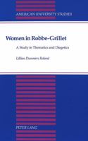 Women in Robbe-Grillet: A Study in Thematics and Diegetics (American University Studies Series II, Romance Languages and Literature) 0820416436 Book Cover