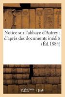 Notice Sur L'Abbaye D'Autrey: D'Apra]s Des Documents Ina(c)Dits (A0/00d.1884) 2012753906 Book Cover