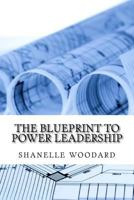The Blueprint to Power Leadership 1523259868 Book Cover