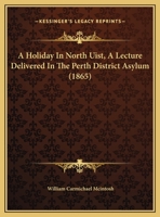 A Holiday In North Uist, A Lecture Delivered In The Perth District Asylum 1165249820 Book Cover