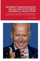 Joe Biden Tweets During the Second Year of His Failing Presidency, Volume Three: Promoting Sin and Death, Causing Bidenflation, and Spewing Hate and ... 31, 2022, Plus Updates for Early 2023 1312335130 Book Cover