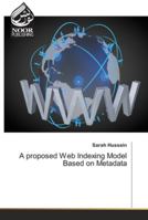 A proposed Web Indexing Model Based on Metadata 6202788828 Book Cover