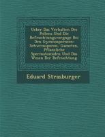 Ueber das Verhalten des Pollens und die Befruchtungsvorgänge bei den Gymnospermen: Schwärmsporen, Gameten, Pflanzliche Spermatozoiden und das Wesen der Befruchtung 1288018088 Book Cover