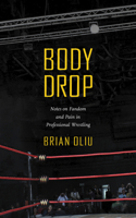 Body Drop: Notes on Fandom and Pain in Professional Wrestling 1469663406 Book Cover