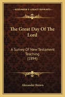 The Great Day Of The Lord: A Survey Of New Testament Teaching (1894) 112076114X Book Cover